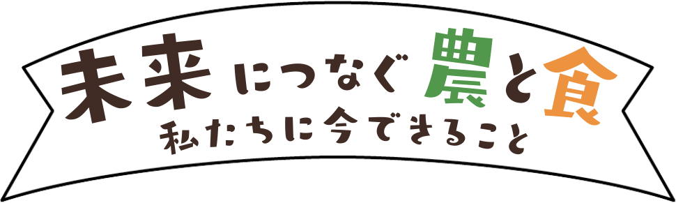 未来につなぐ農と食 私たちに今できること